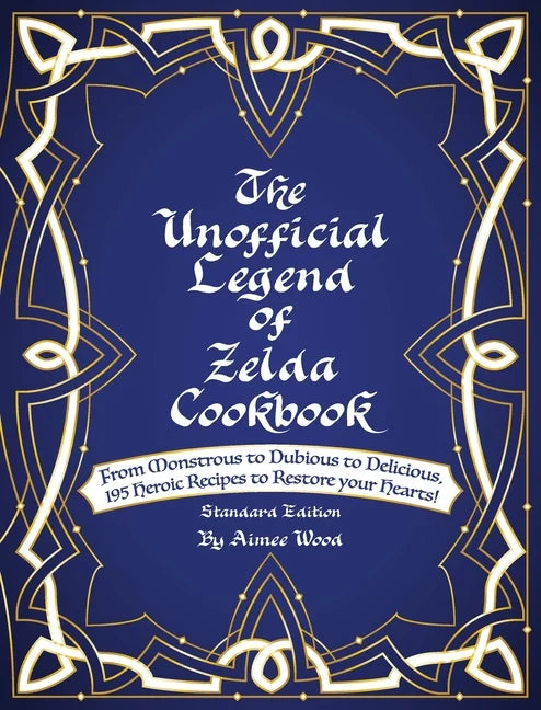 The Unofficial Legend Of Zelda Cookbook: From Monstrous to Dubious to Delicious, 195 Heroic Recipes to Restore your Hearts! (Sizetandard) (Hardcover)